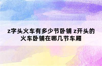 z字头火车有多少节卧铺 z开头的火车卧铺在哪几节车厢